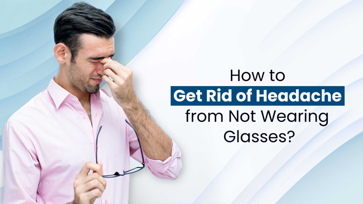 How to Get Rid of Headache from Not Wearing Glasses?